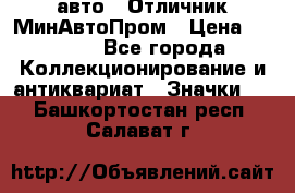 1.1) авто : Отличник МинАвтоПром › Цена ­ 1 900 - Все города Коллекционирование и антиквариат » Значки   . Башкортостан респ.,Салават г.